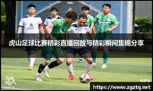 虎山足球比赛精彩直播回放与精彩瞬间集锦分享