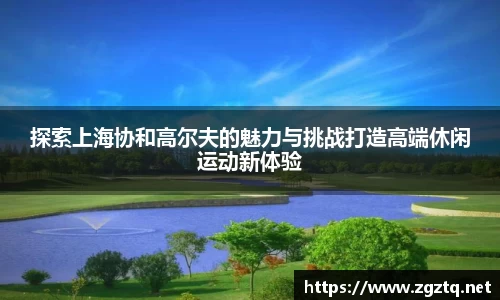 探索上海协和高尔夫的魅力与挑战打造高端休闲运动新体验