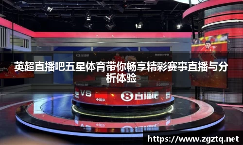 英超直播吧五星体育带你畅享精彩赛事直播与分析体验