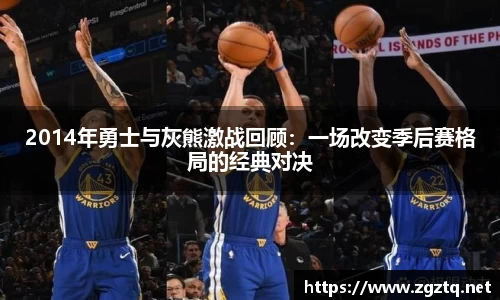 2014年勇士与灰熊激战回顾:一场改变季后赛格局的经典对决