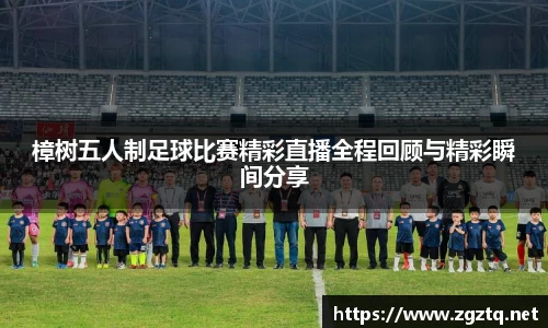 樟树五人制足球比赛精彩直播全程回顾与精彩瞬间分享